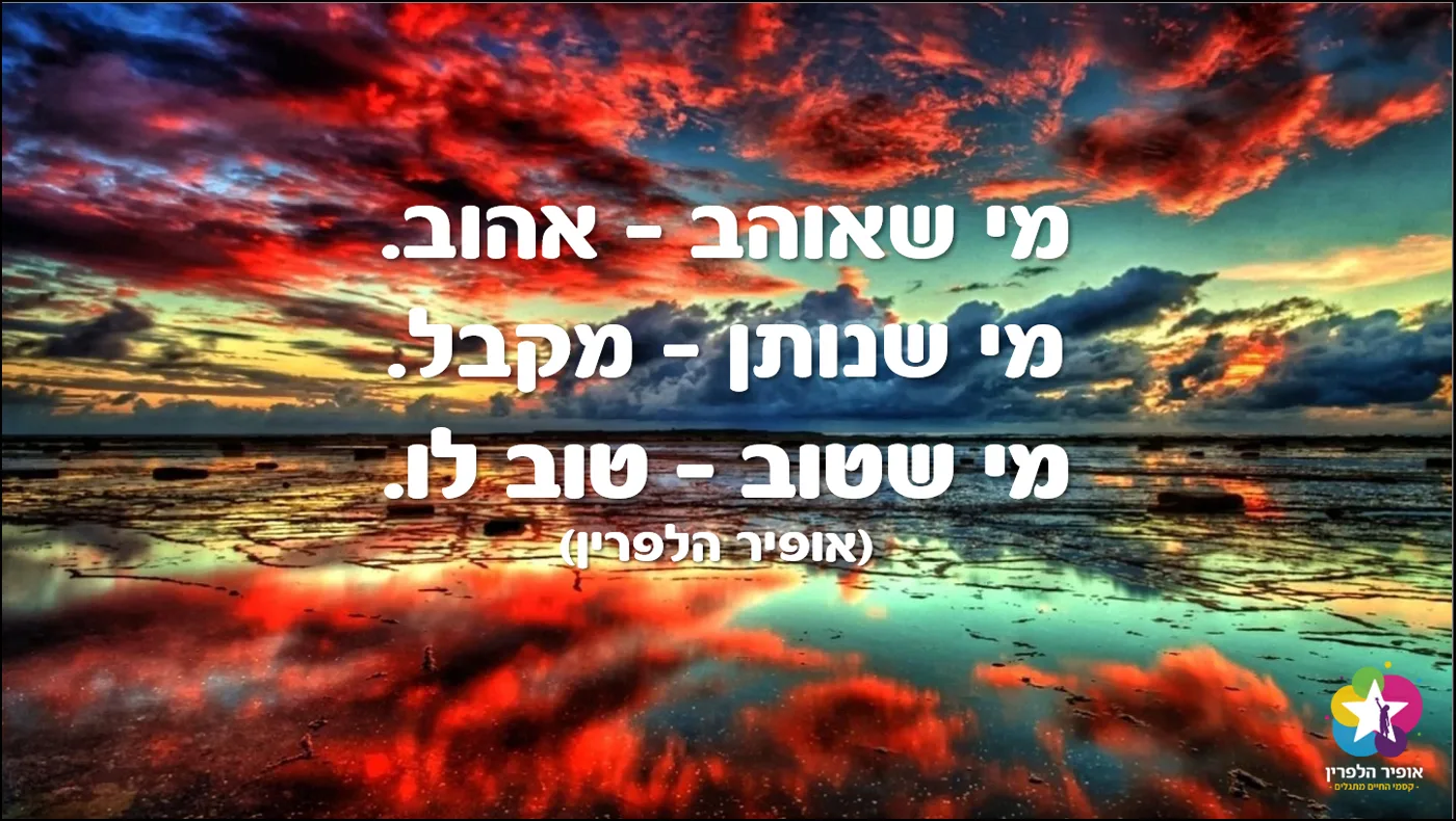 מי שאוהב – אוהב. מי שנותן – מקבל. מי ששוב – שוב לו. (אופיר הלפרין)